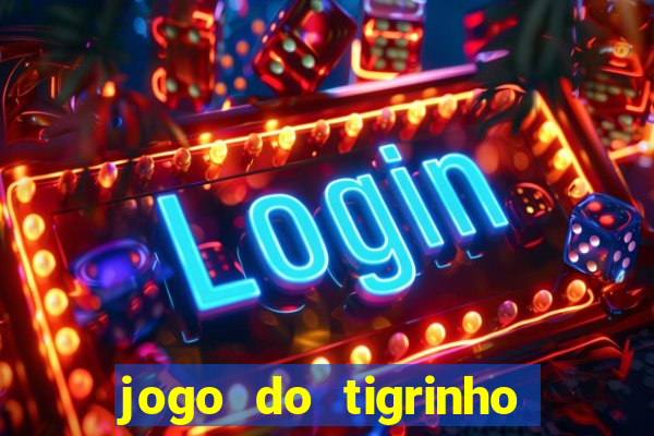 jogo do tigrinho gratis sem deposito